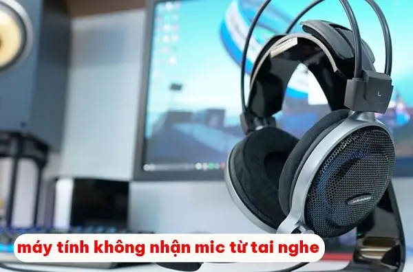 Máy tính không nhận mic từ tai nghe, bạn phải làm sao?