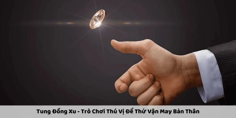 Tung Đồng Xu - Trò Chơi Thú Vị Để Thử Vận May Bản Thân